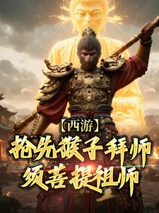 西游：抢先猴子拜师须菩提祖师无弹窗林云最新章节列表