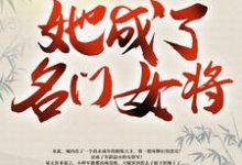 明樱小说的结局在哪可以看，带着空间修炼后，她成了名门女将免费阅读完结版-神奇文学