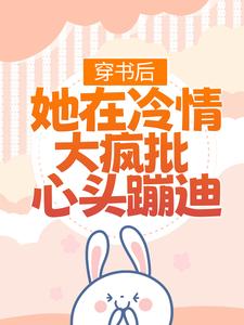 主角是林安安顾明浩的小说穿书后，她在冷情大疯批心头蹦迪在哪免费看
