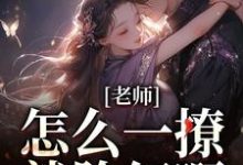 老师,怎么一撩就脸红啊?在线看,江随林妤小说大结局在哪免费看-神奇文学