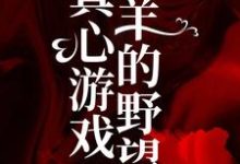 真心游戏：羔羊的野望在线看， 绮绮霍邵庭小说大结局在哪免费看-神奇文学