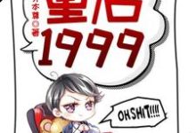 重启1999最新章节重启1999在线阅读-神奇文学