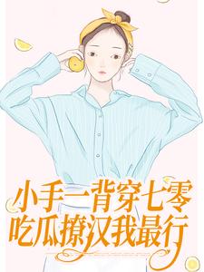 小手一背穿七零，吃瓜撩汉我最行无弹窗公孙十年黎清歌最新章节列表