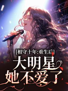 相守十年，重生后大明星她不爱了精彩章节阅读(苏未晚斐宴)免费阅读大结局