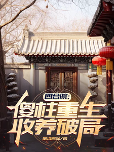 主人公是傻柱秦淮茹的小说四合院：傻柱重生，收养破局免费阅读