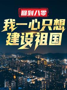 回到八零：我一心只想建设祖国（王朝阳张苗苗）完结版免费阅读