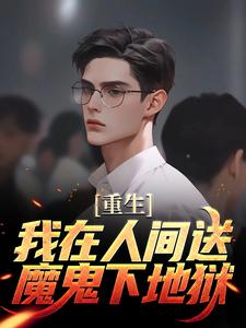 重生：我在人间送魔鬼下地狱小说资源求分享，重生：我在人间送魔鬼下地狱陈生陈媛在线阅读