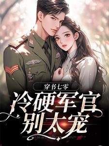 穿书七零：冷硬军官别太宠（江念秦三野）完结版免费阅读