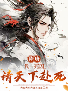 隋唐：我一死囚，请天下赴死小说资源求分享，隋唐：我一死囚，请天下赴死萧文进在线阅读