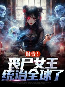 完结版报告！丧尸女王统治全球了在哪免费看，周诗谢临小说在线阅读