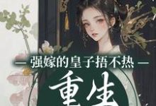 强嫁的皇子捂不热,重生她不要了最新章节强嫁的皇子捂不热,重生她不要了在线阅读-神奇文学