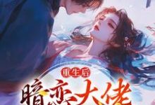 重生后，暗恋大佬成了粘人精最新章节重生后，暗恋大佬成了粘人精在线阅读-神奇文学