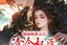 主角是柳芙的小说被嫡姐换亲后，清冷权臣宠上天在哪免费看-神奇文学