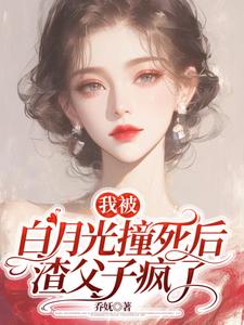 我被白月光撞死后，渣父子疯了（乔满盛凌霄）完结版免费阅读