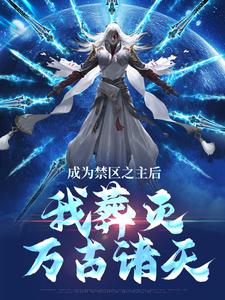成为禁区之主后，我葬灭万古诸天小说资源求分享，成为禁区之主后，我葬灭万古诸天顾尘在线阅读