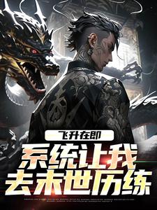 飞升在即，系统让我去末世历练小说最新章节在哪里可以免费看
