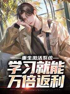 重生激活系统，学习就能万倍返利（苏河）最新章节免费在线阅读