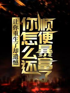 让你重生了却遗憾，你怎么还顺便暴富了？在线看，李毅唐雪小说大结局在哪免费看