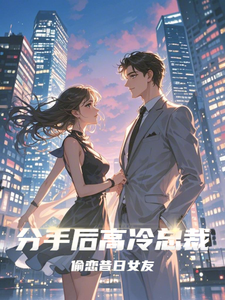 分手后高冷总裁偷恋昔日女友最新章节分手后高冷总裁偷恋昔日女友在线阅读