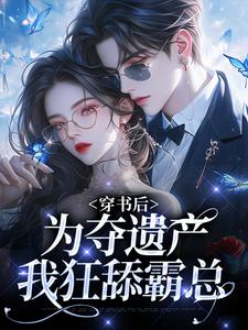 主人公是姜南溪周寂的小说穿书后，为夺遗产我狂舔霸总免费阅读