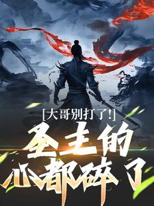 大哥别打了！圣主的心都碎了小说资源求分享，大哥别打了！圣主的心都碎了陈寻在线阅读