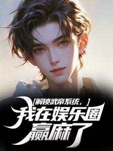 小说解锁武帝系统，我在娱乐圈赢麻了（王阳）最新章节在哪看