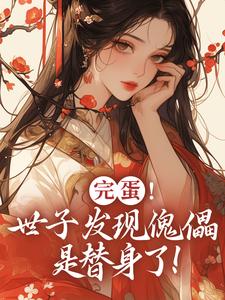 完蛋！世子发现傀儡是替身了！小说最新章节在哪里可以免费看
