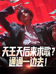 方唐最新章节天王天后来求歌？通通一边去！免费阅读