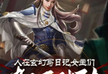 人在玄幻写日记,女主们都不对劲(李银川)完结版免费阅读-神奇文学