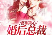 主人公是温念的小说蓄谋欺心，婚后总裁黏我上瘾免费阅读-神奇文学