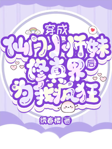 穿成仙门小师妹后修真界为我疯狂最新章节穿成仙门小师妹后修真界为我疯狂在线阅读