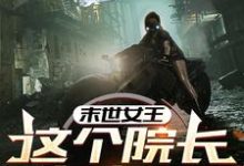 末世女王：这个院长有点凶热门小说(周渔)在线阅读无弹窗-神奇文学