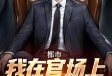 完结版都市:我在官场上逆袭人生在哪免费看,徐天来小说在线阅读-神奇文学