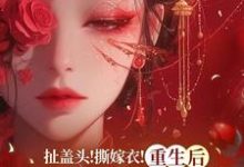 扯盖头!撕嫁衣!重生后她不忍了最新章节扯盖头!撕嫁衣!重生后她不忍了在线阅读-神奇文学