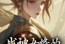 战神女将的宠夫日常小说资源求分享,战神女将的宠夫日常魏昭明沈从筠在线阅读-神奇文学