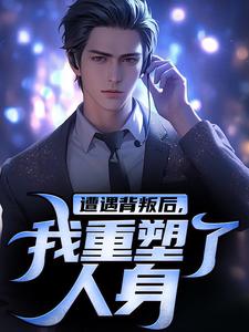 主角是陈哲的小说遭遇背叛后，我重塑了人身在哪免费看