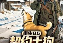 重生86:契约土狗,承包兴安岭最新章节重生86:契约土狗,承包兴安岭在线阅读-神奇文学