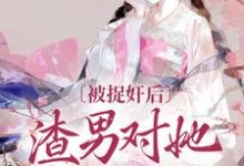 被捉奸后,渣男对她求而不得(谢钟情庾危意)最新章节在线阅读-神奇文学