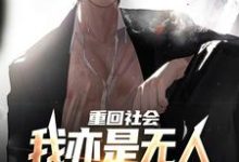 完结版重回社会，我亦是无人敢得罪的存在在哪免费看，陈学文小说在线阅读-神奇文学