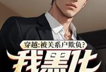 穿越：被关系户欺负？我黑化给你看小说最新章节在哪里可以免费看-神奇文学