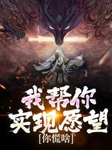 我帮你实现愿望，你慌啥最新章节我帮你实现愿望，你慌啥在线阅读