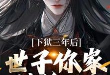下狱三年后,世子你家被偷了!(谢危楼林清凰)最新章节在线阅读-神奇文学