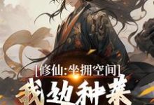 修仙:坐拥空间,我边种菜边修炼(王阳)最新章节免费在线阅读-神奇文学