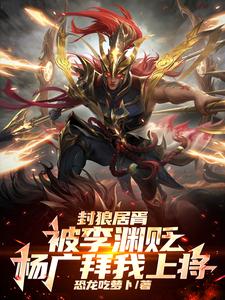 主人公是李昊的小说封狼居胥被李渊贬，杨广拜我上将免费阅读