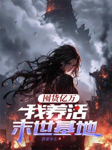 囤货亿万，我养活末世基地最新章节囤货亿万，我养活末世基地在线阅读