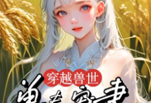 穿越兽世:兽夫宠妻种田忙完结版穆芸芸免费阅读大结局-神奇文学