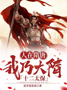 精彩章节阅读人在隋唐，我乃大隋十二太保(马展杨林)免费小说在线看