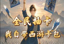 全民抽卡我自带西游卡包热门小说(秦风)在线阅读无弹窗-神奇文学