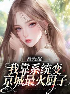 继承饭馆，我靠系统变京城最火厨子精彩章节阅读(花卷)免费阅读大结局