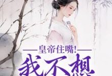 小说皇帝住嘴！我不想入选啊（媱纾萧叙澜）最新章节在哪看-神奇文学